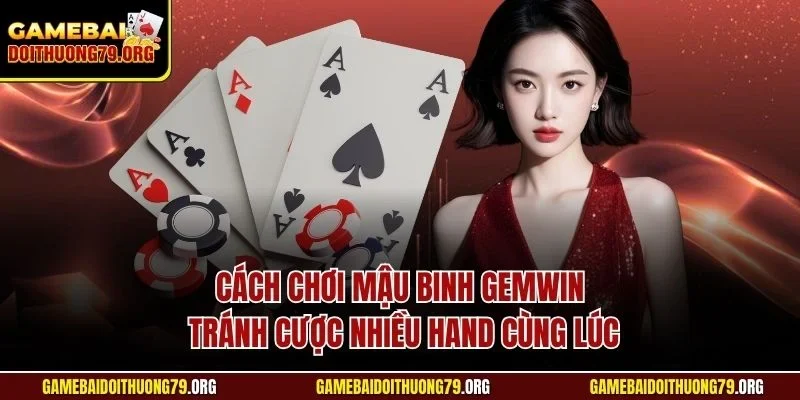 Cách Chơi Mậu Binh Gemwin | Bí Quyết Từ Chuyên Gia 2025 4 Cách chơi Mậu Binh Gemwin tránh cược nhiều hand cùng lúc