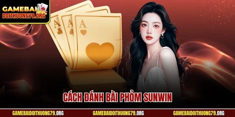 Cách đánh bài Phỏm Sunwin