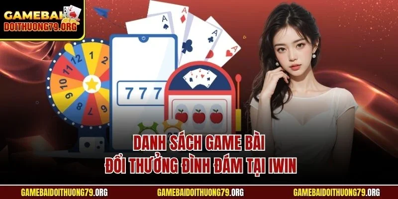 Iwin| Khám Phá Cổng Game Bài 3D Đỉnh Nhất Thị Trường Châu Á 4 Danh sách game bài đổi thưởng đình đám tại Iwin