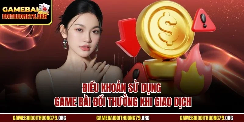 Điều khoản sử dụng 2 Điều khoản sử dụng Game bài đổi thưởng khi giao dịch