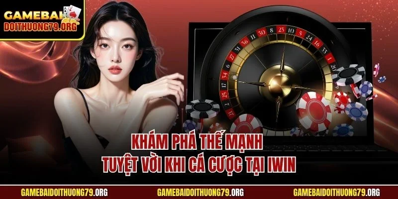 Iwin| Khám Phá Cổng Game Bài 3D Đỉnh Nhất Thị Trường Châu Á 3 Khám phá thế mạnh tuyệt vời khi cá cược tại Iwin