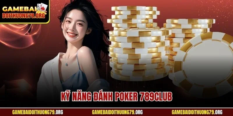 Kỹ năng đánh Poker 789Club